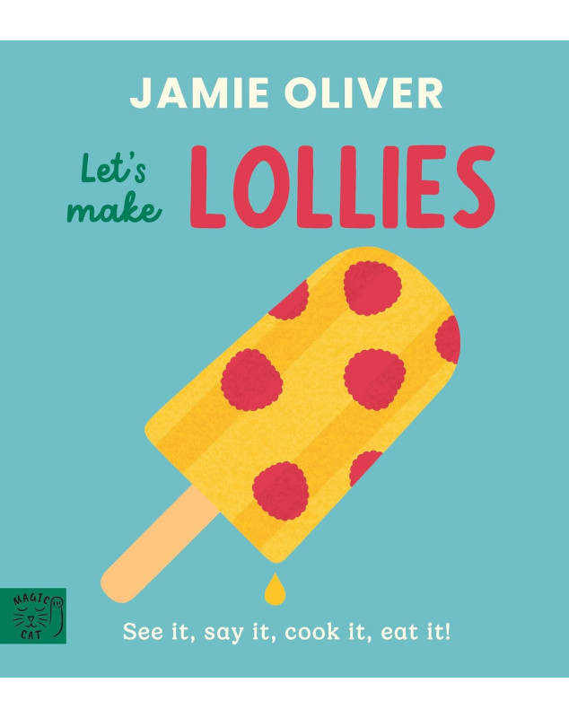 Let's Make Lollies: See it, say it, cook it, eat it! (Jamie's Little Food Library, 6)