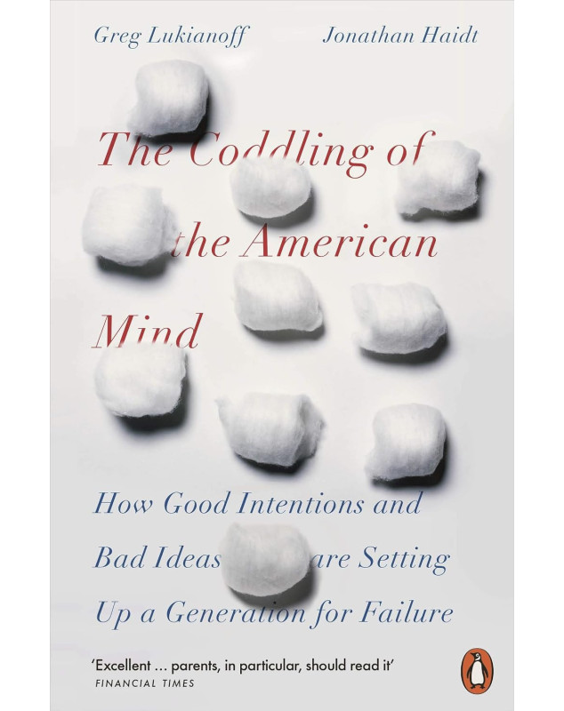 The Coddling of the American Mind: How Good Intentions and Bad Ideas Are Setting Up a Generation for Failure
