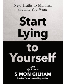 Start Lying to Yourself: New Truths to Manifest the Life You Want