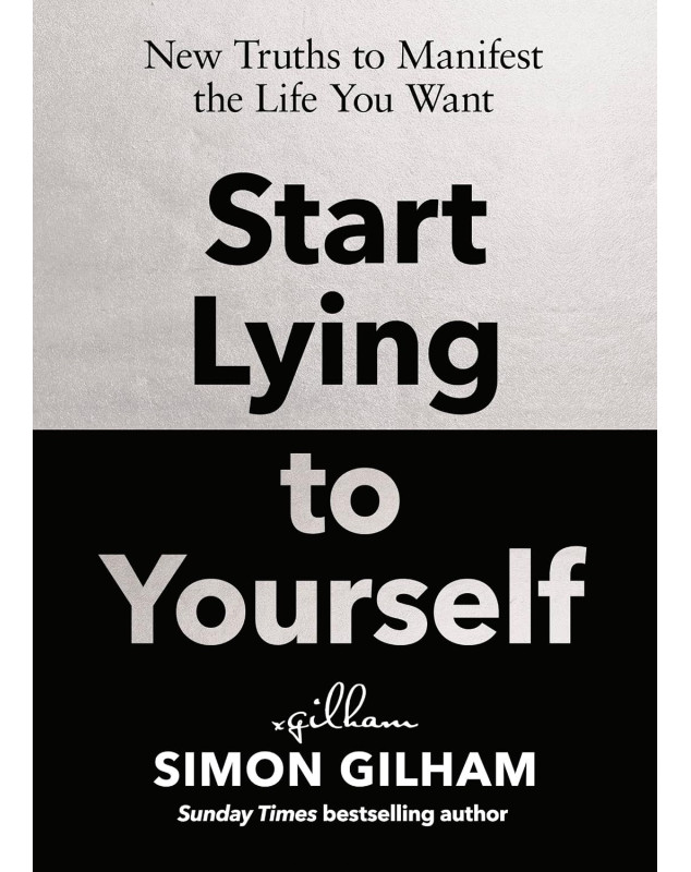 Start Lying to Yourself: New Truths to Manifest the Life You Want