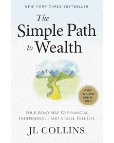 The Simple Path to Wealth: Your Road Map to Financial Independence and a Rich, Free Life