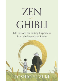 Zen and Ghibli: Life Lessons for Lasting Happiness from the Legendary Studio