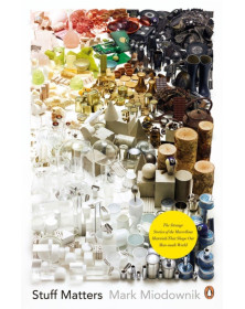 Stuff Matters: The Strange Stories of the Marvellous Materials that Shape Our Man-made World