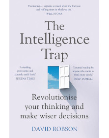 The Intelligence Trap: Revolutionise your Thinking and Make Wiser Decisions