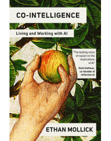 Co-Intelligence: Living and Working with AI