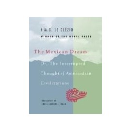 The Mexican Dream Or, The Interrupted Thought of Amerindian Civilizations