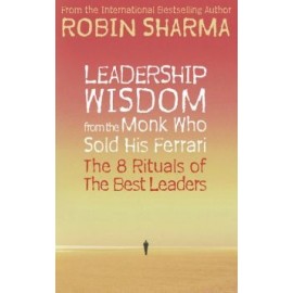 Leadership Wisdom from the Monk who Sold His Ferrari: The 8 Rituals of The Best Leaders